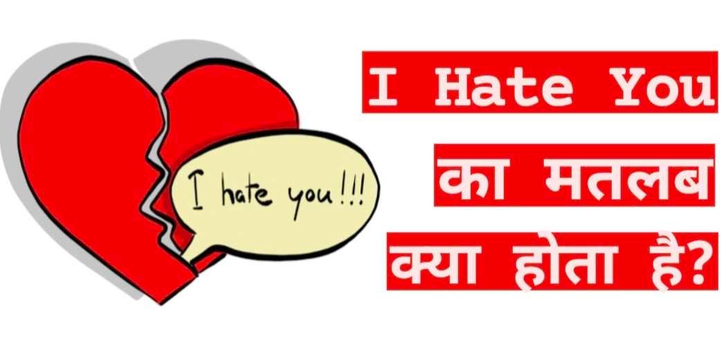 I Hate You Meaning in Hindi, आई हेट यू का मतलब क्या होता है, Hate You Meaning In Hindi, आई हेट यू का रिप्लाई क्या होगा, I hate this meaning in hindi, I hate you too meaning in hindi